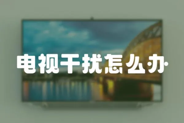 電視干擾怎么辦