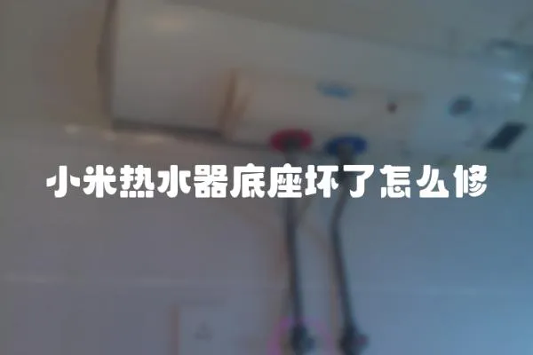 小米熱水器底座壞了怎么修