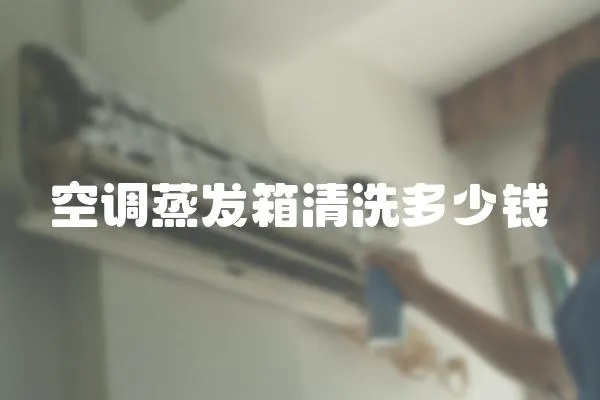 空調(diào)蒸發(fā)箱清洗多少錢
