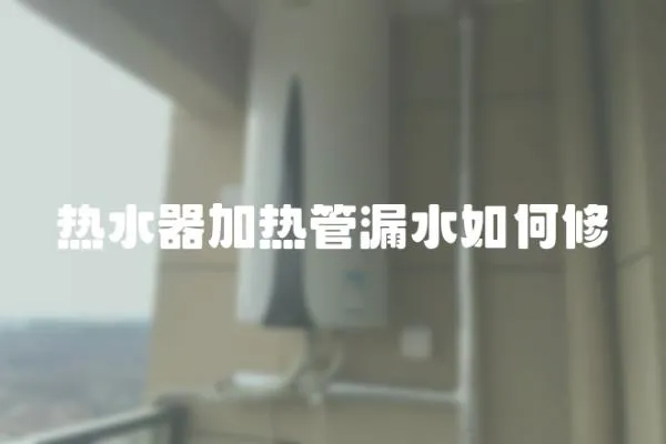 熱水器加熱管漏水如何修