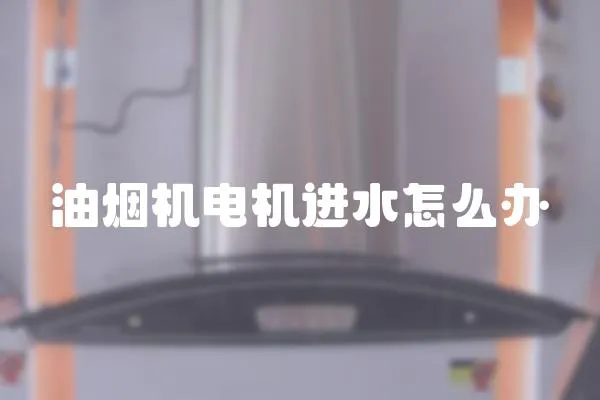 油煙機電機進水怎么辦