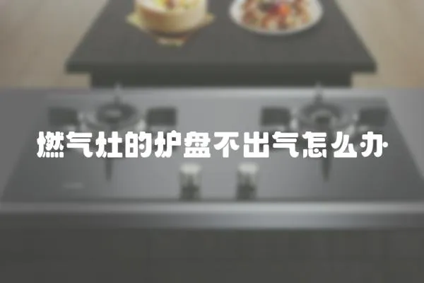 燃氣灶的爐盤不出氣怎么辦