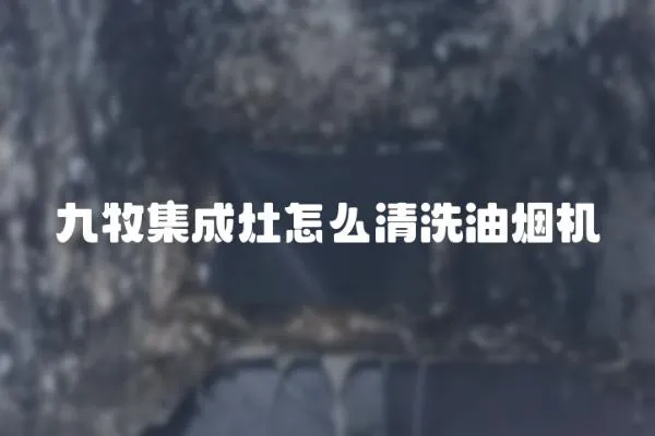 九牧集成灶怎么清洗油煙機
