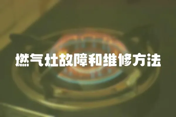 燃?xì)庠罟收虾途S修方法