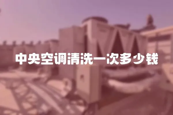 中央空調清洗一次多少錢