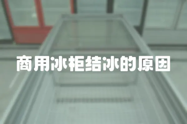 商用冰柜結(jié)冰的原因
