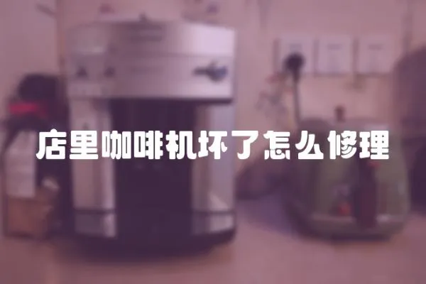 店里咖啡機(jī)壞了怎么修理