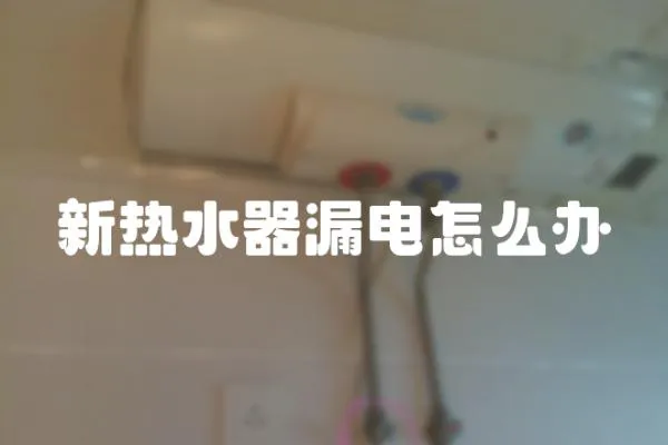 新熱水器漏電怎么辦