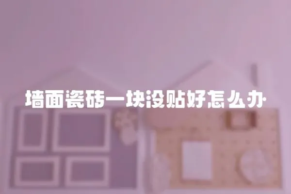 墻面瓷磚一塊沒(méi)貼好怎么辦