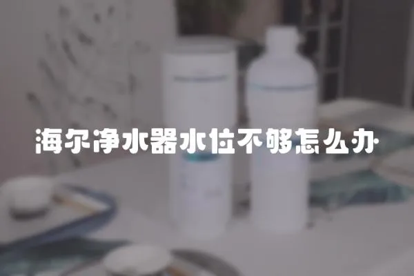 海爾凈水器水位不夠怎么辦