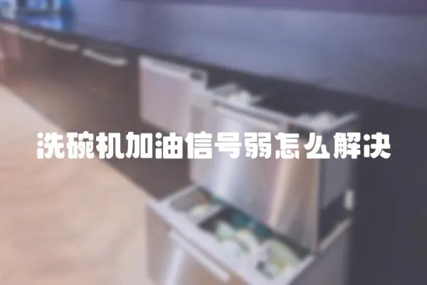 洗碗機(jī)加油信號(hào)弱怎么解決