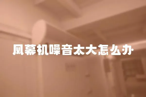 風(fēng)幕機(jī)噪音太大怎么辦