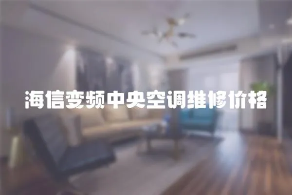 海信變頻中央空調(diào)維修價(jià)格