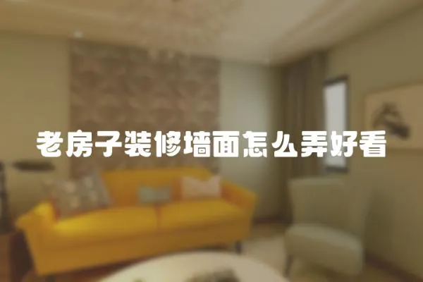 老房子裝修墻面怎么弄好看