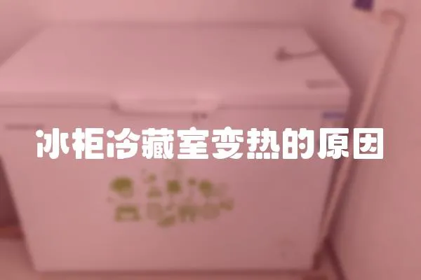 冰柜冷藏室變熱的原因