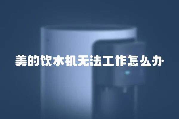 美的饮水机无法工作怎么办