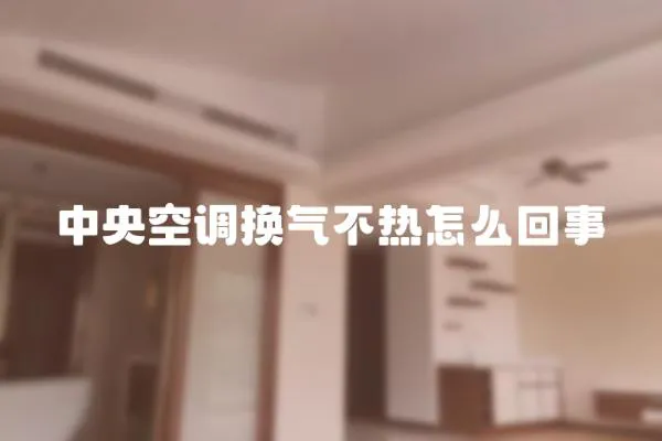 中央空調換氣不熱怎么回事
