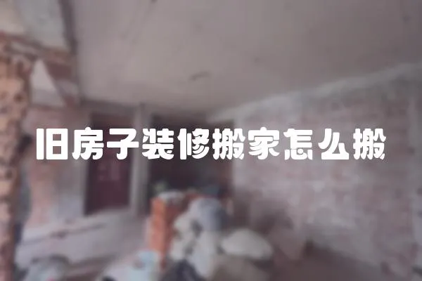 舊房子裝修搬家怎么搬