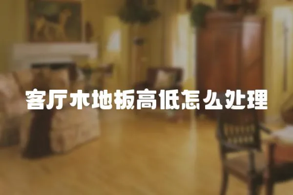 客廳木地板高低怎么處理