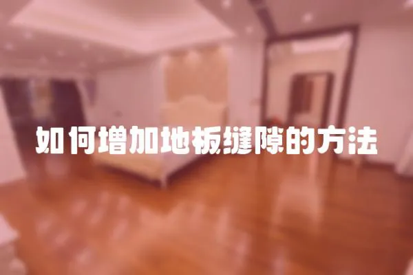 如何增加地板縫隙的方法