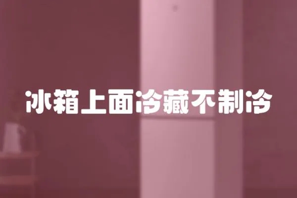 冰箱上面冷藏不制冷