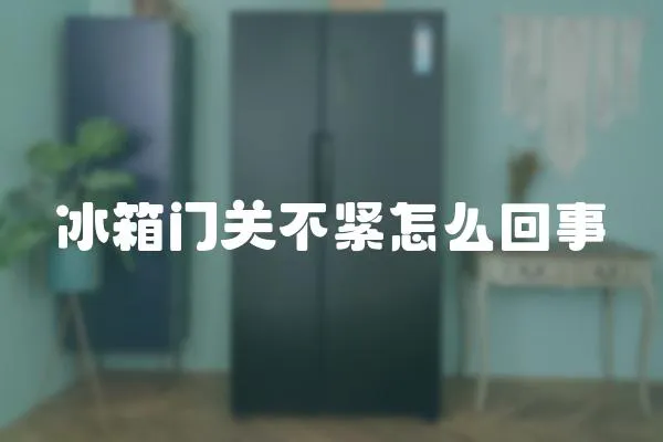 冰箱門關不緊怎么回事