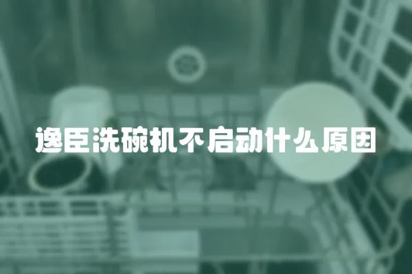 逸臣洗碗機不啟動什么原因