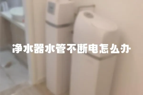 凈水器水管不斷電怎么辦