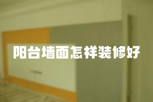 陽臺(tái)墻面怎樣裝修好