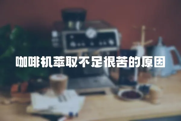 咖啡機萃取不足很苦的原因