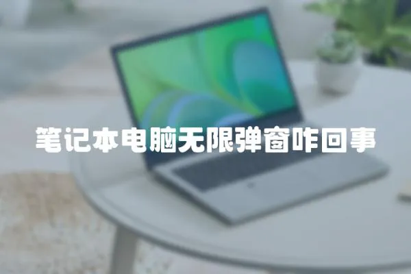 筆記本電腦無限彈窗咋回事