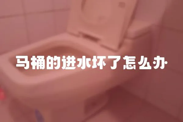 馬桶的進水壞了怎么辦