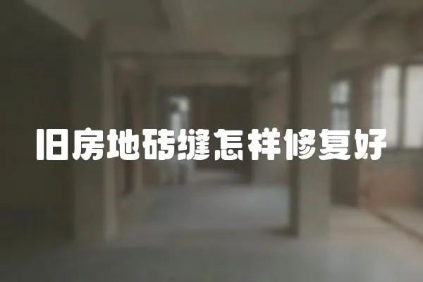 舊房地磚縫怎樣修復好