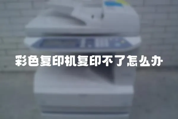 彩色復印機復印不了怎么辦