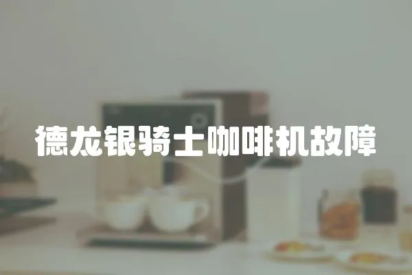 德龍銀騎士咖啡機故障