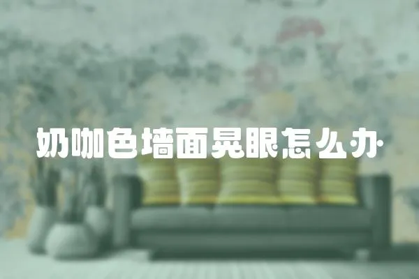 奶咖色墻面晃眼怎么辦