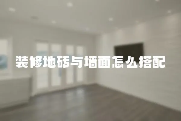 裝修地磚與墻面怎么搭配