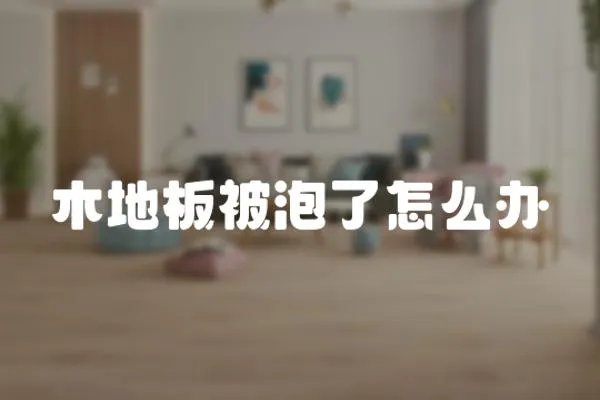 木地板被泡了怎么辦