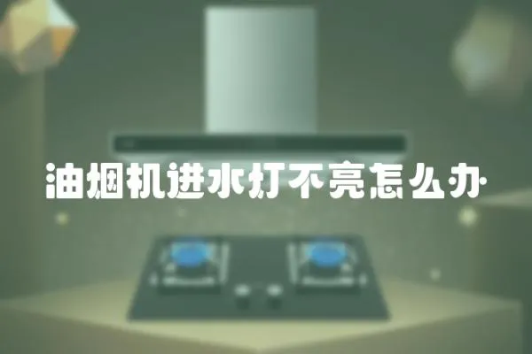 油煙機(jī)進(jìn)水燈不亮怎么辦