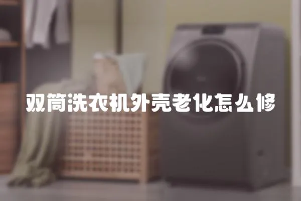 雙筒洗衣機外殼老化怎么修