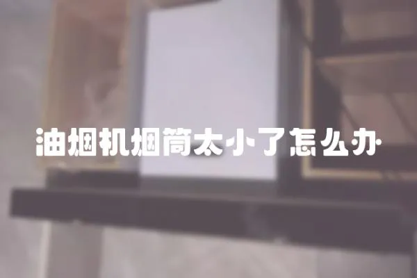 油煙機煙筒太小了怎么辦