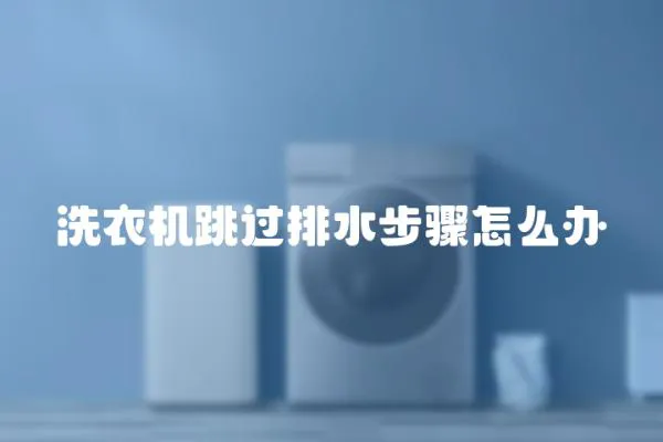 洗衣機跳過排水步驟怎么辦