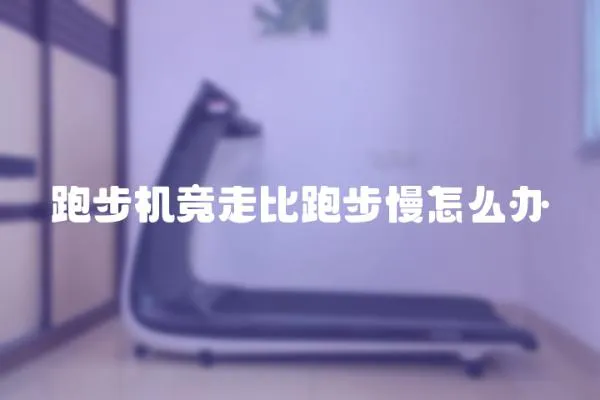 跑步機(jī)競走比跑步慢怎么辦