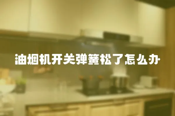 油煙機開關彈簧松了怎么辦