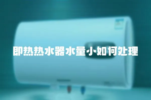 即熱熱水器水量小如何處理