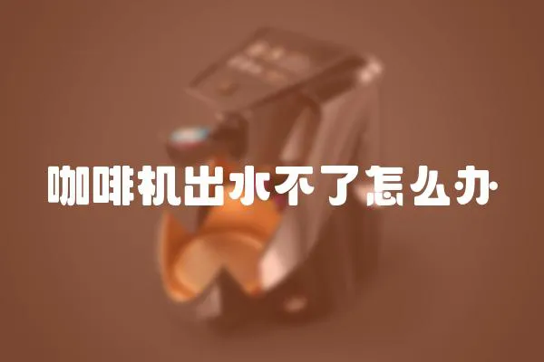 咖啡機出水不了怎么辦