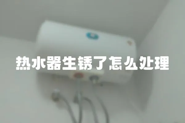熱水器生銹了怎么處理