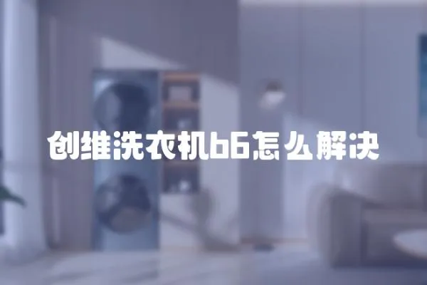 創維洗衣機b6怎么解決