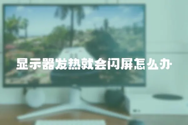 顯示器發熱就會閃屏怎么辦
