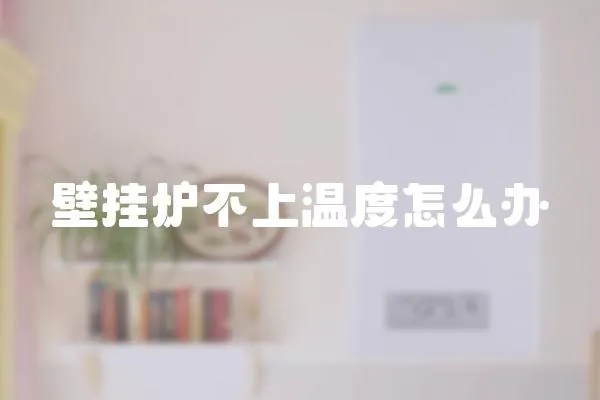 壁掛爐不上溫度怎么辦